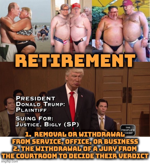 RETIREMENT | RETIREMENT; 1.  REMOVAL OR WITHDRAWAL FROM SERVICE, OFFICE, OR BUSINESS
2. THE WITHDRAWAL OF A JURY FROM THE COURTROOM TO DECIDE THEIR VERDICT | image tagged in retirement,removal,withdrawal,verdict,permanently,stop | made w/ Imgflip meme maker
