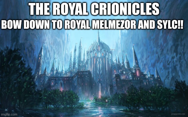 This is an rp | BOW DOWN TO ROYAL MELMEZOR AND SYLC!! THE ROYAL CRIONICLES | made w/ Imgflip meme maker