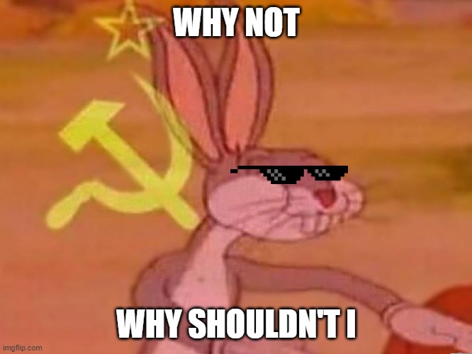 bugs bunny comunista | WHY NOT; WHY SHOULDN'T I | image tagged in bugs bunny comunista,comics/cartoons,cool,dead memes | made w/ Imgflip meme maker