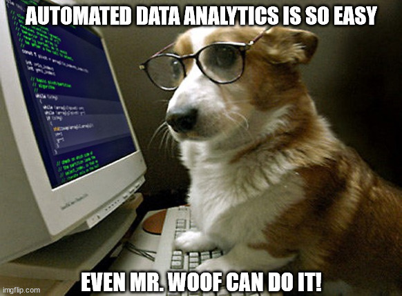 Automate All the things | AUTOMATED DATA ANALYTICS IS SO EASY; EVEN MR. WOOF CAN DO IT! | image tagged in automate all the things | made w/ Imgflip meme maker