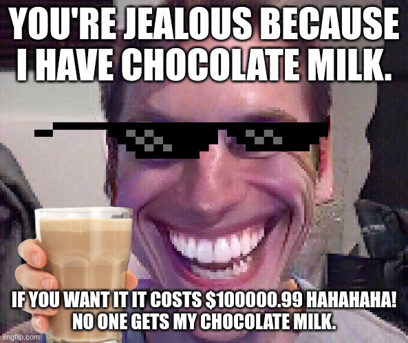 When The Imposter Is Sus | YOU'RE JEALOUS BECAUSE I HAVE CHOCOLATE MILK. IF YOU WANT IT IT COSTS $100000.99 HAHAHAHA!
NO ONE GETS MY CHOCOLATE MILK. | image tagged in when the imposter is sus | made w/ Imgflip meme maker