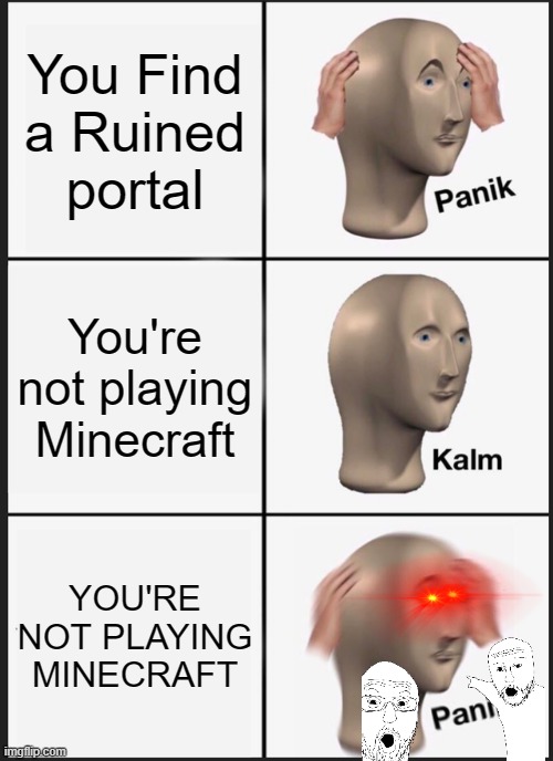 Panik Kalm Panik | You Find a Ruined portal; You're not playing Minecraft; YOU'RE NOT PLAYING MINECRAFT | image tagged in memes,panik kalm panik | made w/ Imgflip meme maker