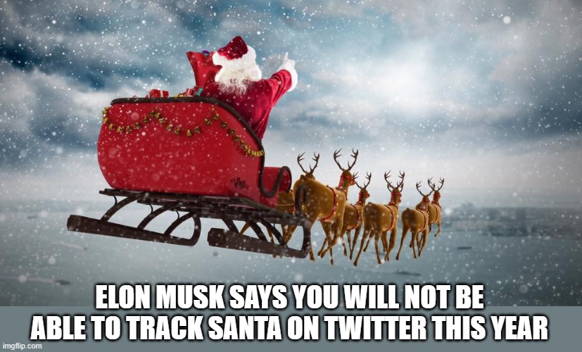 Santa Tracking | ELON MUSK SAYS YOU WILL NOT BE ABLE TO TRACK SANTA ON TWITTER THIS YEAR | image tagged in santa claus,elon musk | made w/ Imgflip meme maker