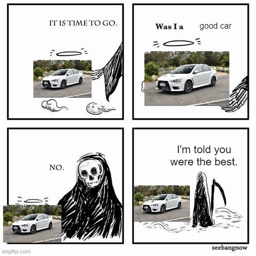 It is time to go | good car; I'm told you were the best. | image tagged in it is time to go | made w/ Imgflip meme maker
