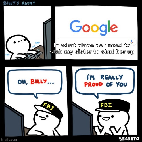 Billy's FBI Agent | In what place do i need to stab my sister to shut her up | image tagged in billy's fbi agent | made w/ Imgflip meme maker