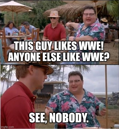 See Nobody Cares | THIS GUY LIKES WWE! ANYONE ELSE LIKE WWE? SEE, NOBODY. | image tagged in memes,see nobody cares | made w/ Imgflip meme maker