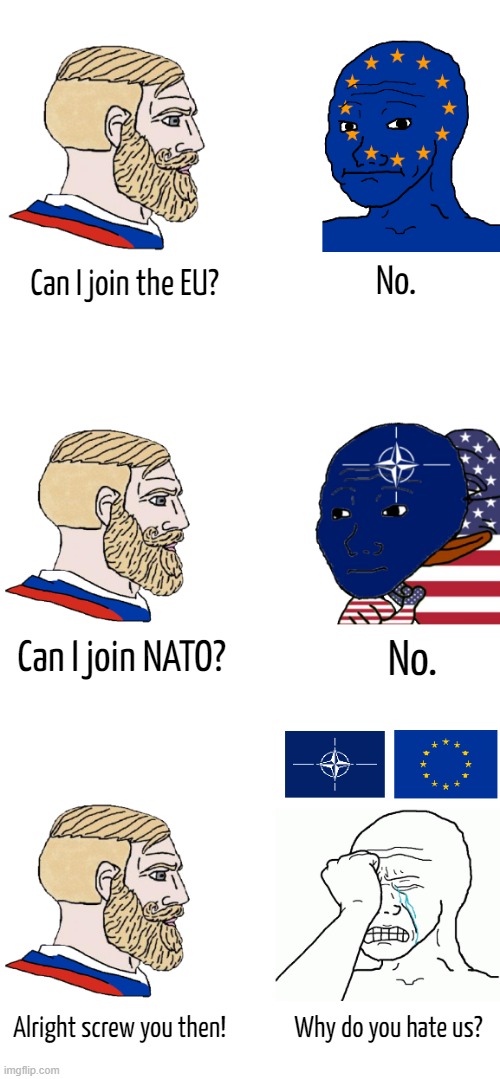 Russia did try | No. Can I join the EU? No. Can I join NATO? Why do you hate us? Alright screw you then! | made w/ Imgflip meme maker