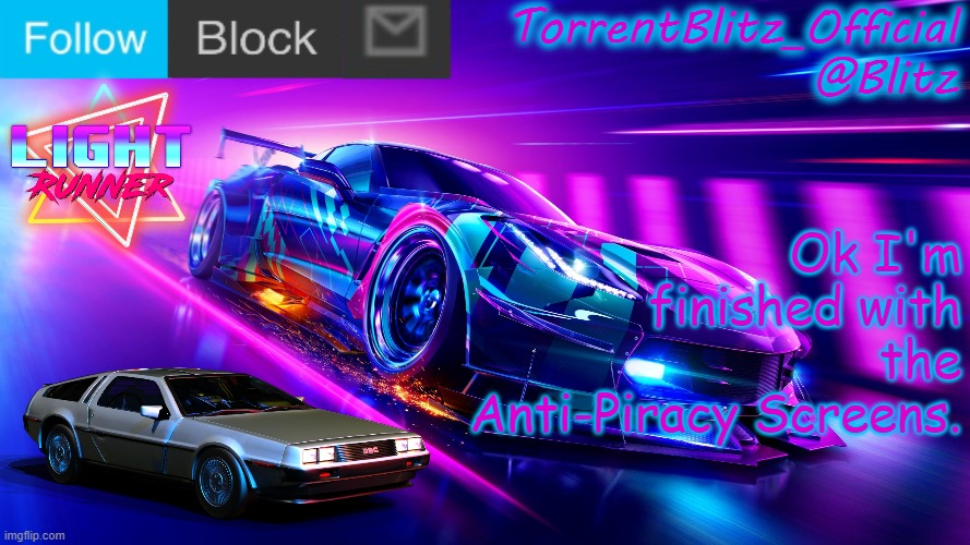 TorrentBlitz_Official Neon Car Temp Revision 1.0 | Ok I'm finished with the Anti-Piracy Screens. | image tagged in torrentblitz_official neon car temp revision 1 0 | made w/ Imgflip meme maker