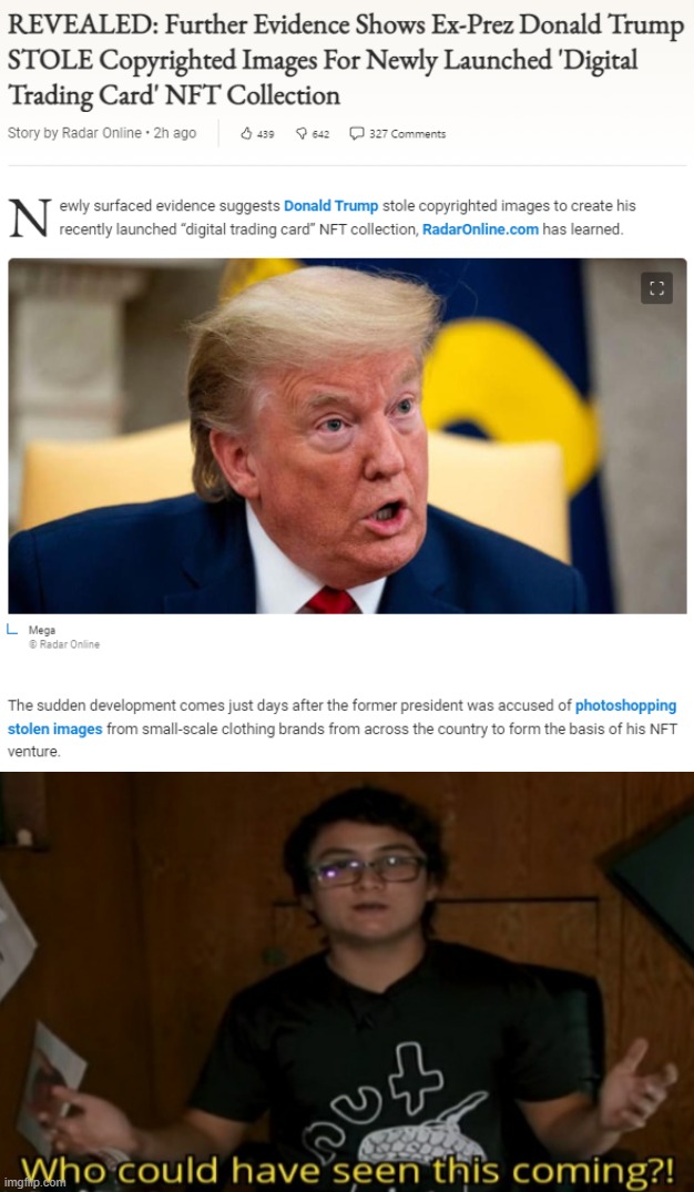 That's. So. Weird. | image tagged in who could have seen this coming,trump is an asshole,donald trump is an idiot,trump is a moron,nft,copyright | made w/ Imgflip meme maker