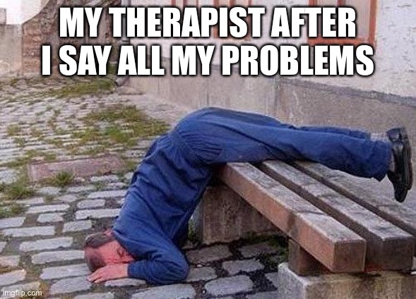 sleepingman | MY THERAPIST AFTER I SAY ALL MY PROBLEMS | image tagged in sleepingman | made w/ Imgflip meme maker