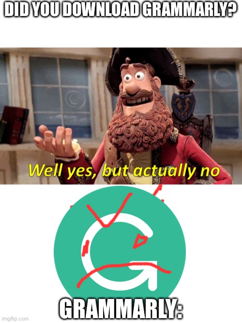 Well yes, but actually no | DID YOU DOWNLOAD GRAMMARLY? GRAMMARLY: | image tagged in well yes but actually no | made w/ Imgflip meme maker