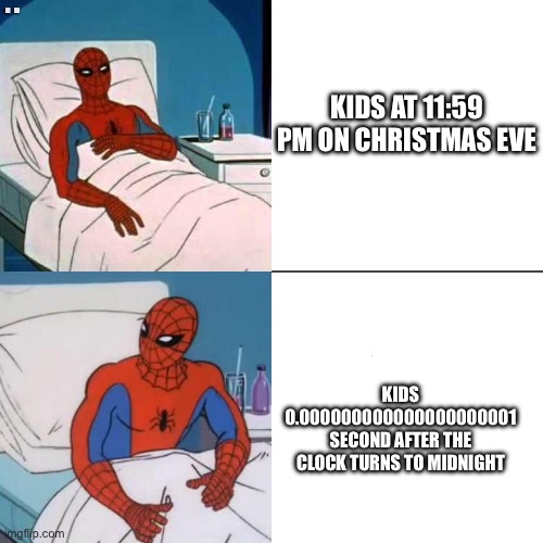 Kids on Christmas be like | KIDS AT 11:59 PM ON CHRISTMAS EVE; KIDS 0.000000000000000000001 SECOND AFTER THE CLOCK TURNS TO MIDNIGHT | image tagged in spiderman getting out of bed | made w/ Imgflip meme maker