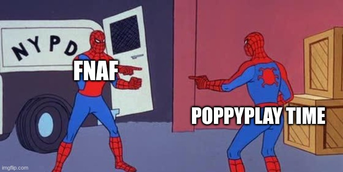 true | FNAF; POPPYPLAY TIME | image tagged in spider man double | made w/ Imgflip meme maker