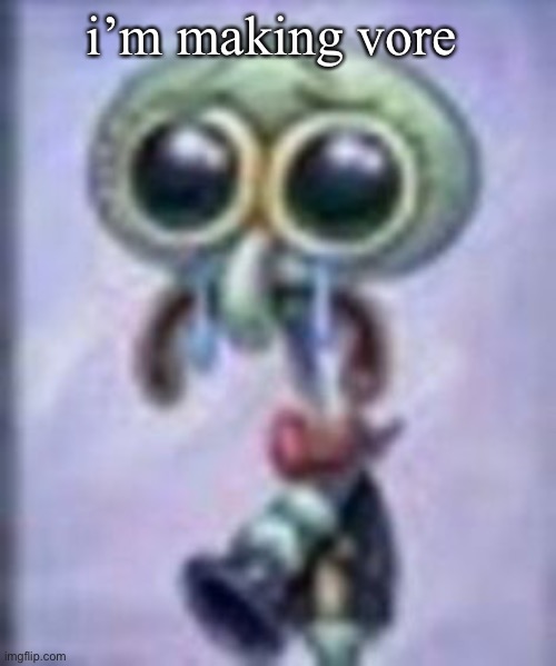 squidwar cri | i’m making vore | image tagged in squidwar cri | made w/ Imgflip meme maker