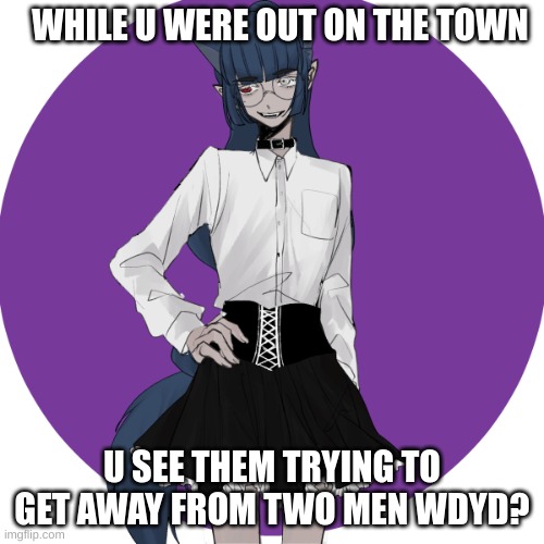 WHILE U WERE OUT ON THE TOWN; U SEE THEM TRYING TO GET AWAY FROM TWO MEN WDYD? | image tagged in mentions of sexwork,domestic abuse | made w/ Imgflip meme maker