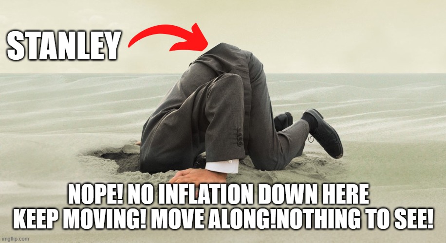 Head buried in sand | NOPE! NO INFLATION DOWN HERE KEEP MOVING! MOVE ALONG!NOTHING TO SEE! STANLEY | image tagged in head buried in sand | made w/ Imgflip meme maker