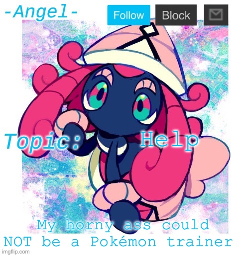 Angel's Tapu Lele temp | Help; My horny ass could NOT be a Pokémon trainer | image tagged in angel's tapu lele temp | made w/ Imgflip meme maker