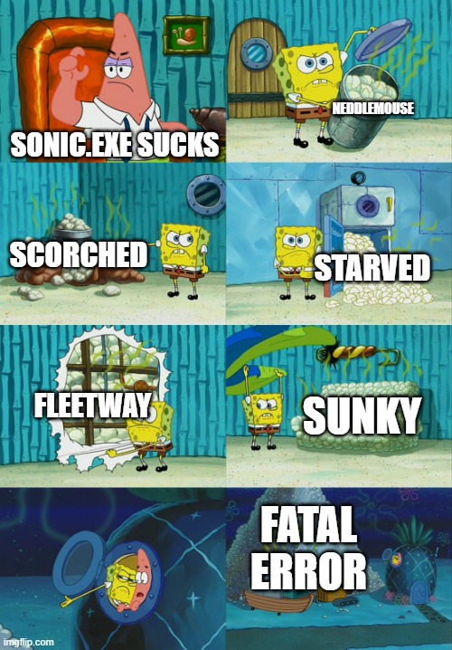 Spongebob diapers meme | NEDDLEMOUSE; SONIC.EXE SUCKS; SCORCHED; STARVED; FLEETWAY; SUNKY; FATAL ERROR | image tagged in spongebob diapers meme | made w/ Imgflip meme maker