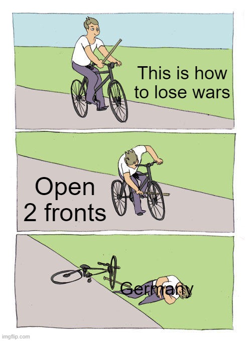 How to lose a war 101 | This is how to lose wars; Open 2 fronts; Germany | image tagged in memes,bike fall,history,history memes,historical,historical meme | made w/ Imgflip meme maker