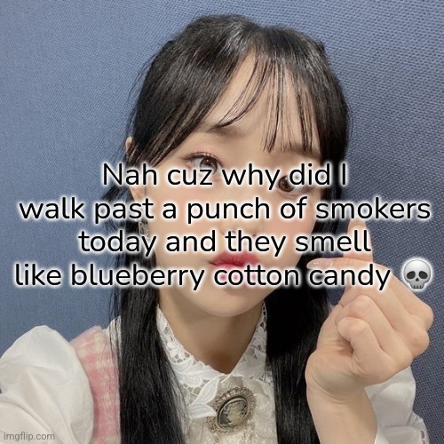 Vape these days are getting out of hand | Nah cuz why did I walk past a punch of smokers today and they smell like blueberry cotton candy 💀 | image tagged in chuu | made w/ Imgflip meme maker