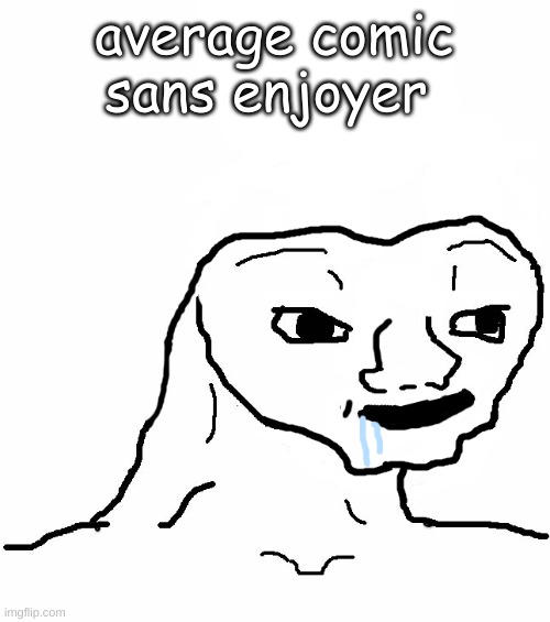 Brainless | average comic sans enjoyer | image tagged in brainless | made w/ Imgflip meme maker