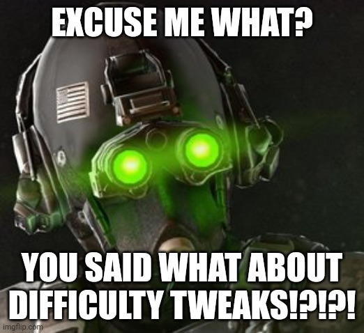 Difficulty tweak | EXCUSE ME WHAT? YOU SAID WHAT ABOUT DIFFICULTY TWEAKS!?!?! | image tagged in cloaker | made w/ Imgflip meme maker