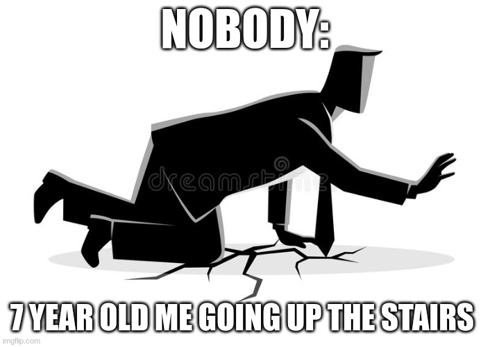Fr and true | NOBODY:; 7 YEAR OLD ME GOING UP THE STAIRS | image tagged in memes,gifs,stairs,childhood | made w/ Imgflip meme maker