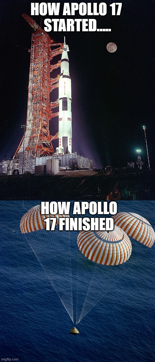 Apollo 17 | HOW APOLLO 17 
STARTED..... HOW APOLLO 17 FINISHED | image tagged in nasa,apollo missions | made w/ Imgflip meme maker