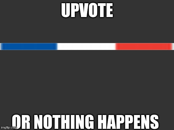 UPVOTE; OR NOTHING HAPPENS | made w/ Imgflip meme maker