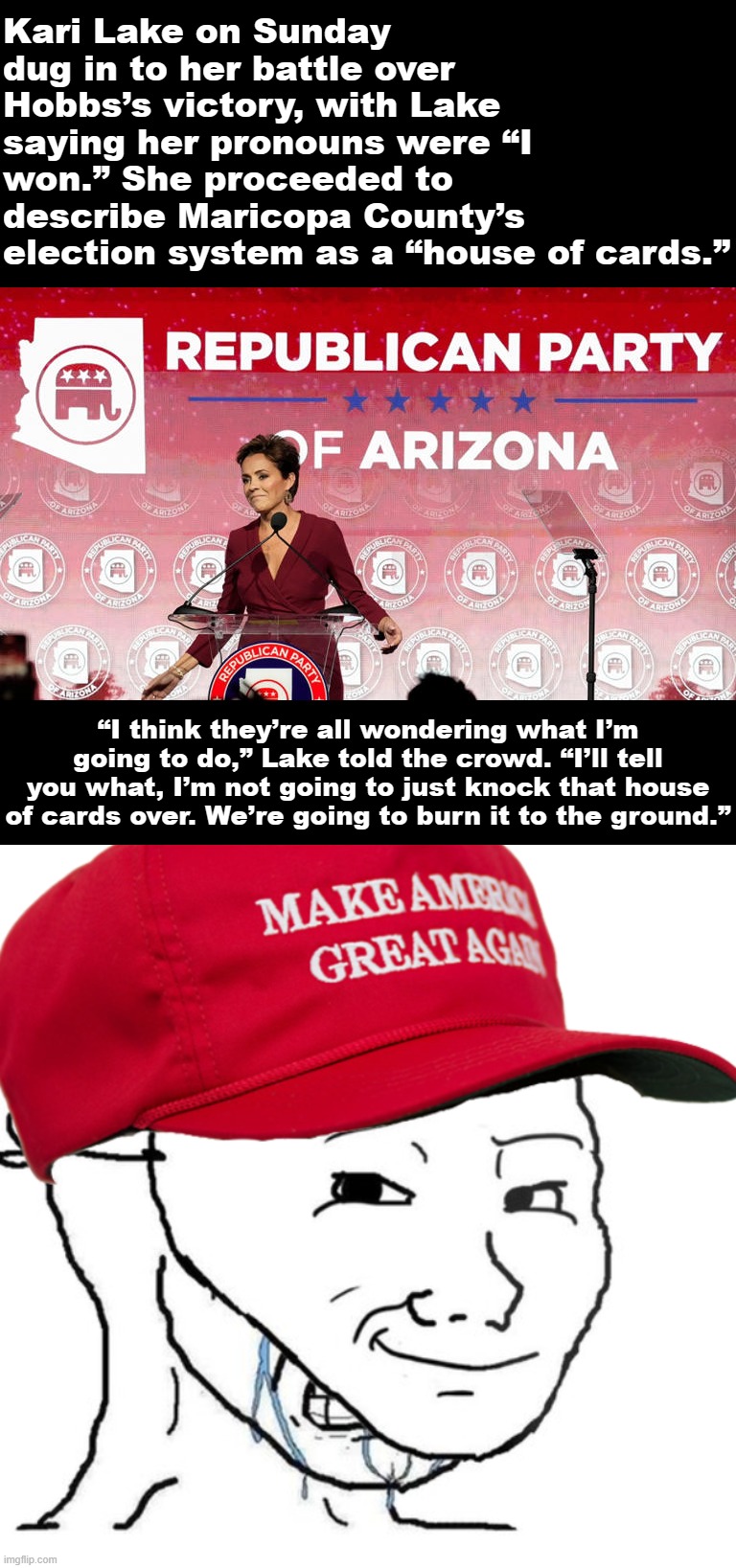 Troll of the Day: Kari Lake | Kari Lake on Sunday dug in to her battle over Hobbs’s victory, with Lake saying her pronouns were “I won.” She proceeded to describe Maricopa County’s election system as a “house of cards.”; “I think they’re all wondering what I’m going to do,” Lake told the crowd. “I’ll tell you what, I’m not going to just knock that house of cards over. We’re going to burn it to the ground.” | image tagged in kari lake sore fascist loser,maga crying mask wojak | made w/ Imgflip meme maker