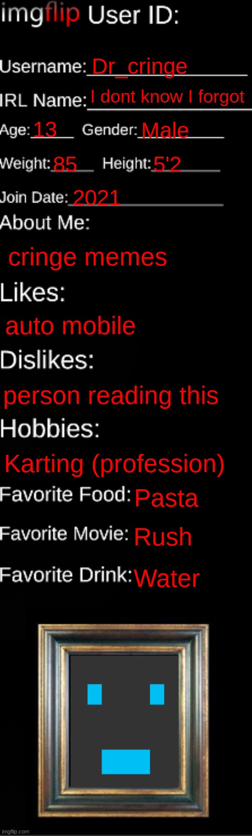2 inch pp | Dr_cringe; I dont know I forgot; 13; Male; 85; 5'2; 2021; cringe memes; auto mobile; person reading this; Karting (profession); Pasta; Rush; Water | image tagged in imgflip id card | made w/ Imgflip meme maker