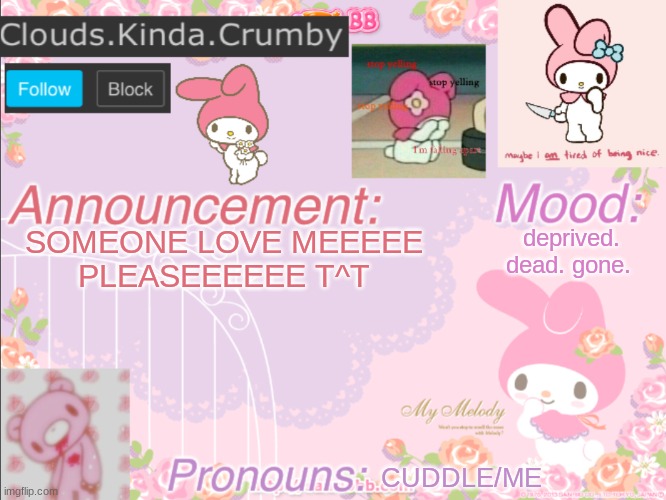 AURGHHHHHH | deprived. dead. gone. SOMEONE LOVE MEEEEE
PLEASEEEEEE T^T; CUDDLE/ME | image tagged in clouds kinda crumby s announcement template | made w/ Imgflip meme maker