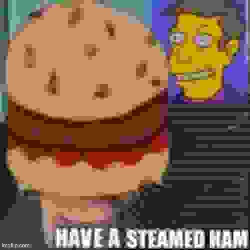Have a steamed ham | image tagged in have a steamed ham | made w/ Imgflip meme maker