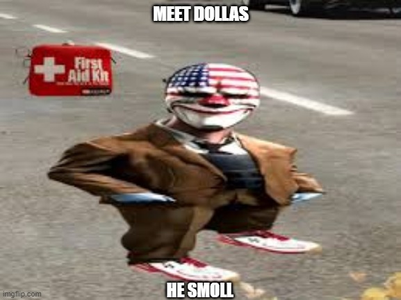 Dollas | MEET DOLLAS; HE SMOLL | image tagged in dallas,payday 2,video games,gaming | made w/ Imgflip meme maker