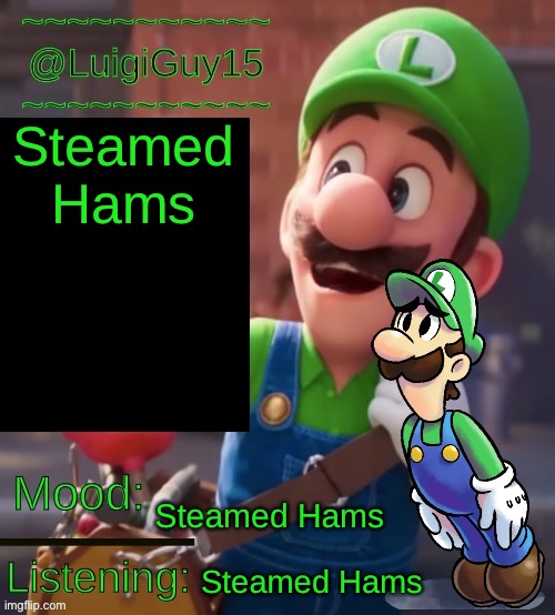 @LuigiGuy15’s Template | Steamed Hams Steamed Hams Steamed Hams | image tagged in luigiguy15 s template | made w/ Imgflip meme maker