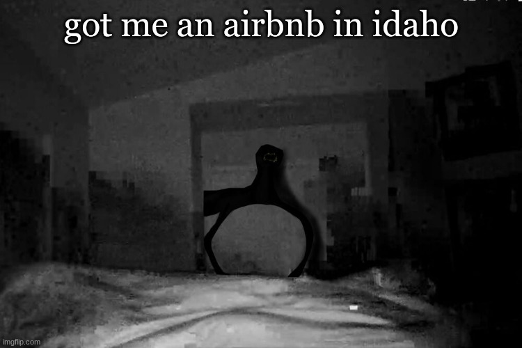 got me an airbnb in idaho | got me an airbnb in idaho | image tagged in memes | made w/ Imgflip meme maker