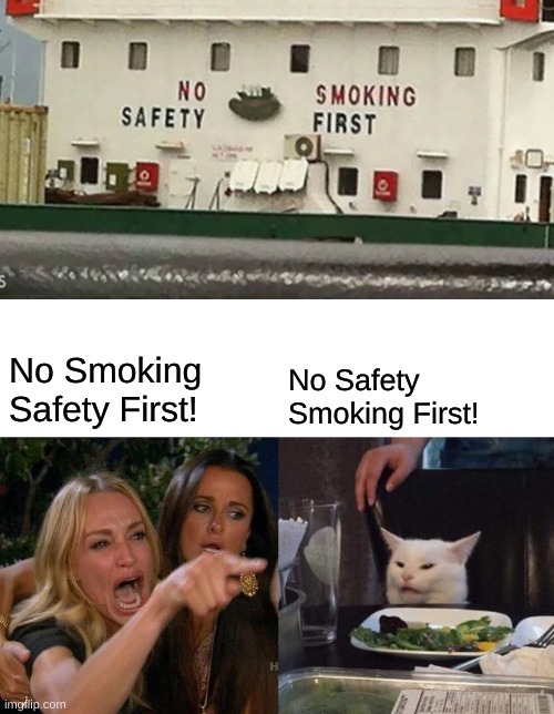 Woman Yelling At Cat Meme | No Smoking
Safety First! No Safety
Smoking First! | image tagged in memes,woman yelling at cat | made w/ Imgflip meme maker