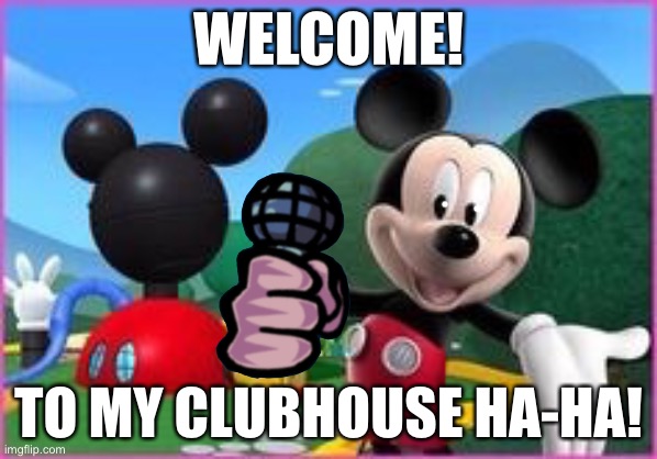 Mickey Mouse Clubhouse | WELCOME! TO MY CLUBHOUSE HA-HA! | image tagged in mickey mouse clubhouse,vs mouse,fnf | made w/ Imgflip meme maker