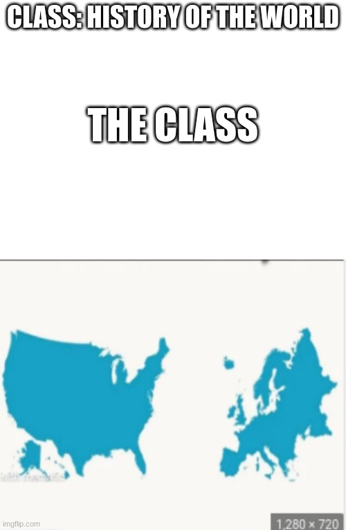 Image title | CLASS: HISTORY OF THE WORLD; THE CLASS | image tagged in true,historical meme,class | made w/ Imgflip meme maker