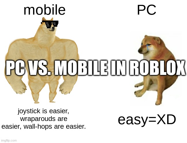 Buff Doge vs. Cheems | mobile; PC; PC VS. MOBILE IN ROBLOX; joystick is easier, wraparouds are easier, wall-hops are easier. easy=XD | image tagged in memes,buff doge vs cheems | made w/ Imgflip meme maker