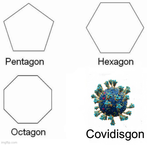 Pentagon Hexagon Octagon | Covidisgon | image tagged in memes,pentagon hexagon octagon | made w/ Imgflip meme maker