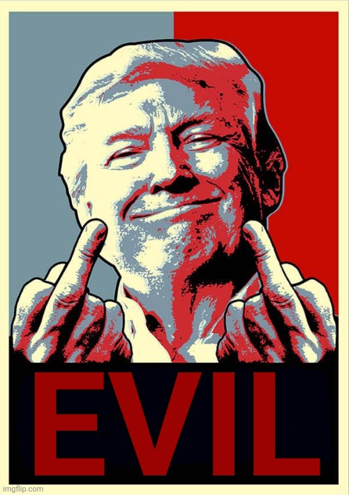 EVIL | image tagged in evil trump,traitor trump,terrorist trump,trump lies,trump cheats,violent trump | made w/ Imgflip meme maker