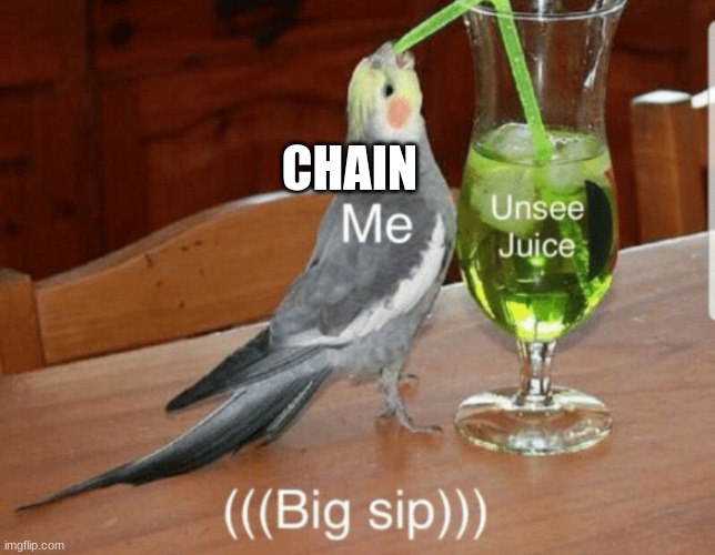 Unsee juice | CHAIN | image tagged in unsee juice | made w/ Imgflip meme maker