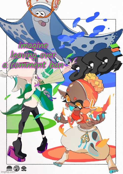 . | imagine leaving over a comment ban; L | made w/ Imgflip meme maker