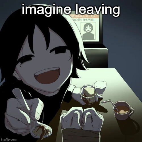 avogado6 | imagine leaving | image tagged in avogado6 | made w/ Imgflip meme maker