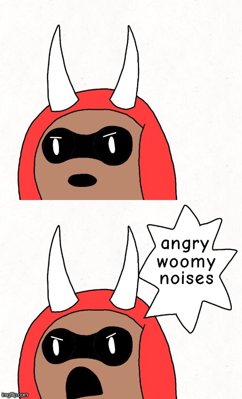 Link in comments | image tagged in angry woomy noises inkmatas edition | made w/ Imgflip meme maker