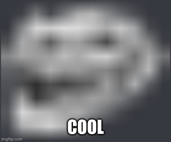Extremely Low Quality Troll Face | COOL | image tagged in extremely low quality troll face | made w/ Imgflip meme maker