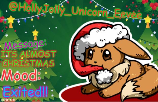 ALMOST CHRISTMAS | ITS ALMOST CHRISTMAS; Exited!! | image tagged in christmas uni eevee template | made w/ Imgflip meme maker