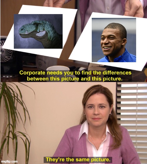 Mbappé looks like a T-Rex | image tagged in memes,they're the same picture | made w/ Imgflip meme maker
