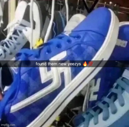 bruh | found them new yeezys 🔥💯 | image tagged in bruh,lol,why are you reading this | made w/ Imgflip meme maker